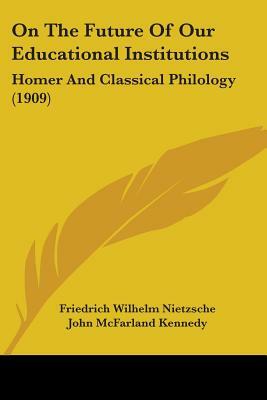 On the Future of Educational Institutions/Homer & Classical Philology by Friedrich Nietzsche