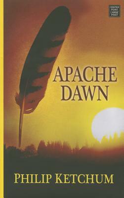 Apache Dawn by Philip Ketchum