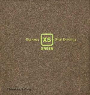 Xs Green: Big Ideas, Small Buildings by Phyllis Richardson