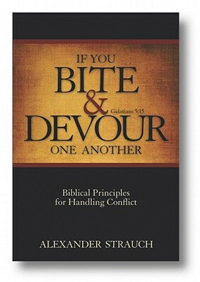 If You Bite & Devour One Another: Galatians 5:15: Biblical Principles for Handling Conflict by Alexander Strauch