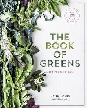The Book of Greens: A Cook's Compendium of 40 Varieties, from Arugula to Watercress, with More Than 175 Recipes [a Cookbook] by Jenn Louis, Kathleen Squires