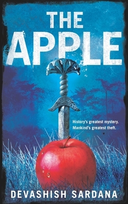 The Apple: History's greatest mystery. Mankind's greatest theft. by Devashish Sardana