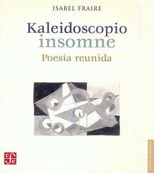 Kaleidoscopio Insomne. Poesia Reunida by Isabel Fraire