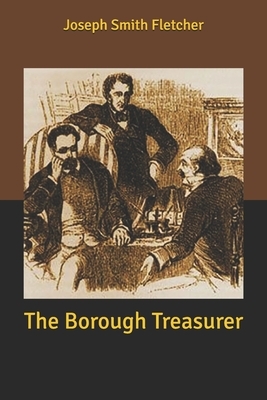 The Borough Treasurer by Joseph Smith Fletcher