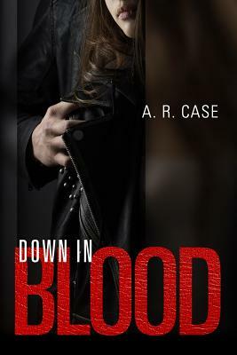 Down in Blood by A. R. Case