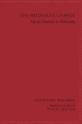 The Heidegger Change: On the Fantastic in Philosophy by Catherine Malabou