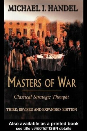 Masters of War: Classical Strategic Thought by Michael I. Handel
