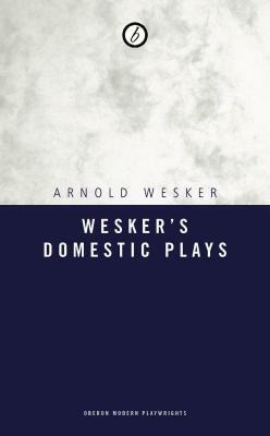Wesker's Domestic Plays by Arnold Wesker