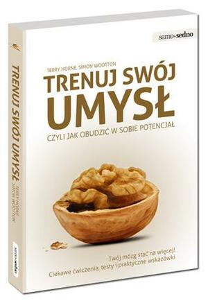 Trenuj swój umysł, czyli jak obudzić w sobie potencjał by Simon Wootton, Terry Horne