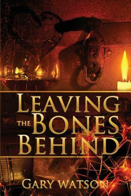 Leaving The Bones Behind by Gary Watson
