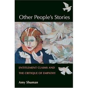 Other People's Stories: Entitlement Claims and the Critique of Empathy by Amy Shuman