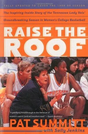 Raise the Roof: The Inspiring Inside Story of the Tennessee Lady Vols' Historic 1997-1998 Threepeat Season by Pat Summitt