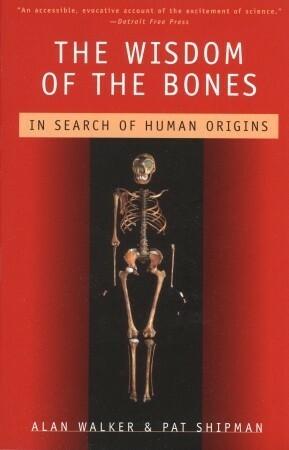 The Wisdom of the Bones: In Search of Human Origins by Alan C. Walker, Pat Shipman