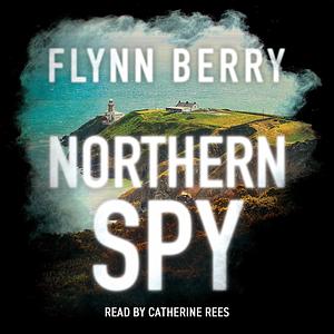 Northern Spy: A Reese Witherspoon's Book Club Pick by Flynn Berry, Flynn Berry