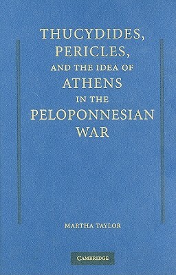 Thucydides, Pericles, and the Idea of Athens in the Peloponnesian War by Martha Taylor