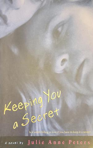 Keeping You a Secret by Julie Anne Peters