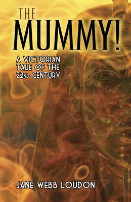 The Mummy!: A Victorian Tale of the 22nd Century by Jane C. Loudon