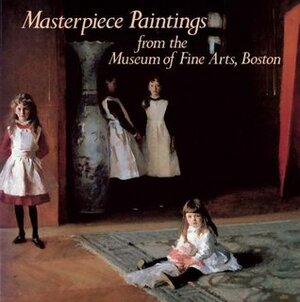 Masterpiece Paintings: From the Museum of Fine Arts, Boston by Peter C. Sutton, Theodore E. Stebbins Jr.