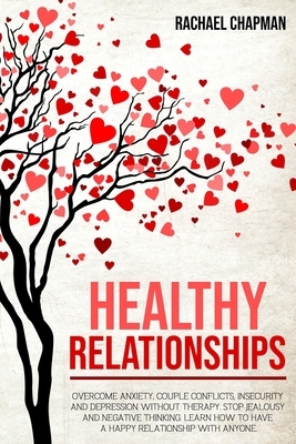 Healthy Relationships: Overcome Anxiety, Couple Conflicts, Insecurity and Depression without therapy. Stop Jealousy and Negative Thinking. Learn how to have a Happy Relationship with anyone. by Rachael Chapman, Edoa Solutions LTD