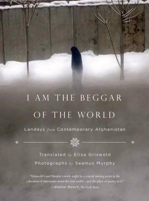 I Am the Beggar of the World: Landays from Contemporary Afghanistan by 