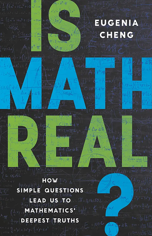 Is Maths Real?: How Simple Questions Lead Us to Mathematics' Deepest Truths by Eugenia Cheng