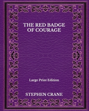 The Red Badge Of Courage - Large Print Edition by Stephen Crane