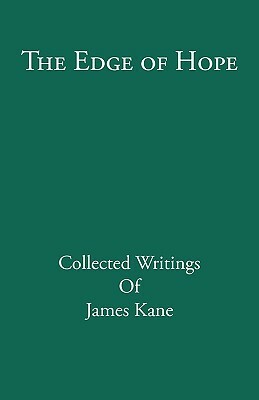 The Edge of Hope: Collected Writings of James Kane by James Kane
