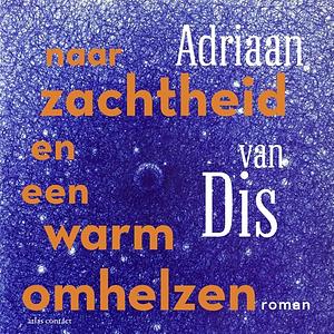 Naar zachtheid en een warm omhelzen by Adriaan van Dis