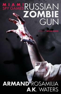 Miami Spy Games: Russian Zombie Gun by Ak Waters, Armand Rosamilia