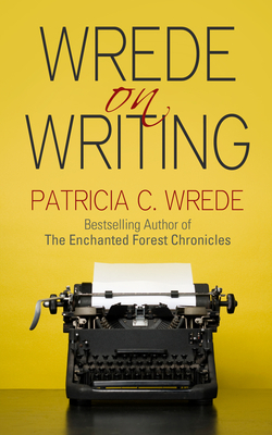 Wrede on Writing: Tips, Hints, and Opinions on Writing by Patricia C. Wrede