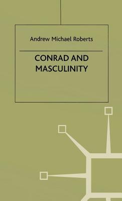 Conrad and Masculinity by A. Roberts