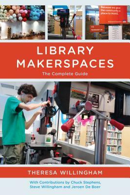 Library Makerspaces: The Complete Guide by Theresa Willingham