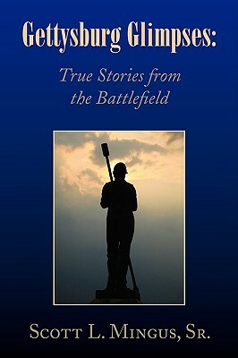 Gettysburg Glimpses: True Stories from the Battlefield by Scott L. Mingus