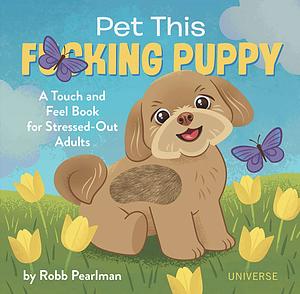 Pet This Fucking Puppy by Robb Pearlman
