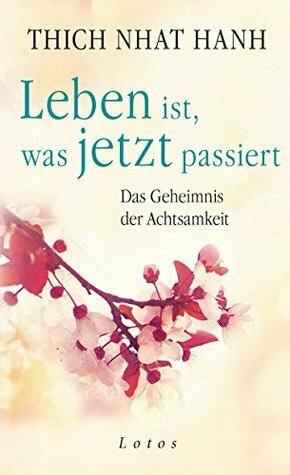 Leben ist, was jetzt passiert: Das Geheimnis der Achtsamkeit by Thích Nhất Hạnh