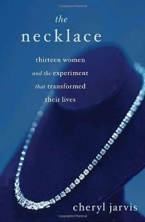 The Necklace: Thirteen Women and the Experiment That Transformed Their Lives by Cheryl Jarvis