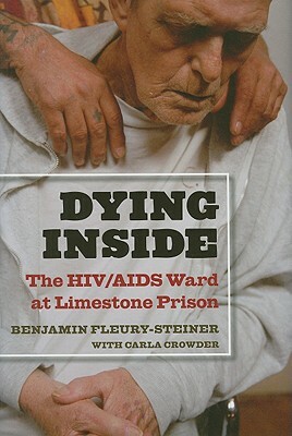 Dying Inside: The Hiv/AIDS Ward at Limestone Prison by Benjamin Dov Fleury-Steiner