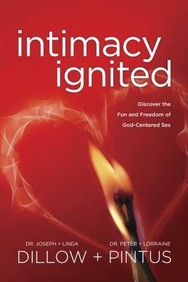 Intimacy Ignited: Discover the Fun and Freedom of God-Centered Sex by Peter Pintus, Joseph Dillow, Linda Dillow