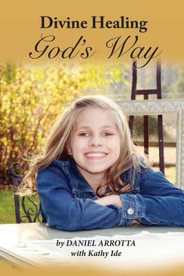 Divine Healing, God's Way (Paper) by Kathy Ide, Daniel Arrotta