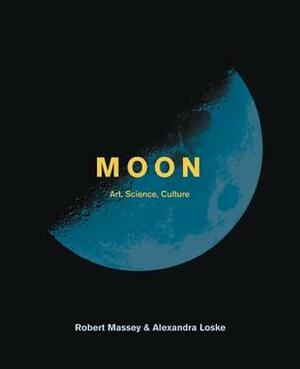 Moon: The art, science and culture of the moon by Alexandra Loske, Robert Massey