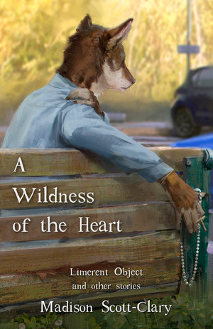 A Wildness of the Heart by Madison Scott-Clary