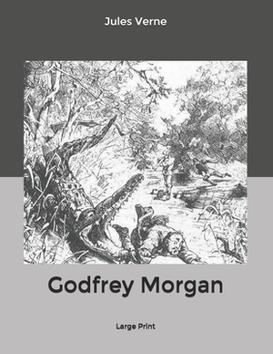 Godfrey Morgan: Large Print by Jules Verne