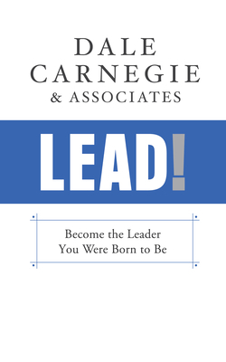 Lead!: Become the Leader You Were Born to Be by Dale Carnegie & Associates