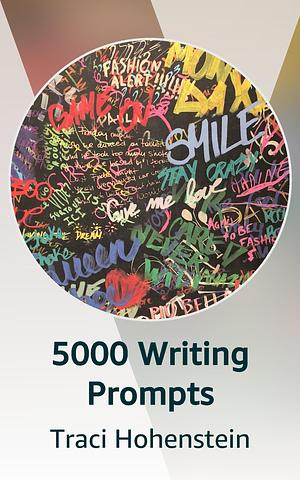 5000 Writing Prompts by Traci Hohenstein