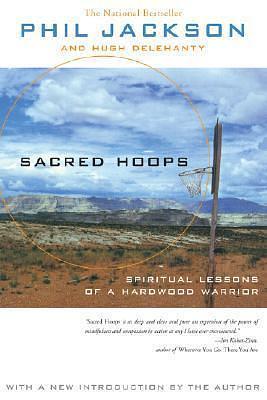 Sacred Hoops: SPIRITUAL LESSONS OF A HARDWOOD WARRIOR by Phil Jackson, Phil Jackson, Hugh Delehanty