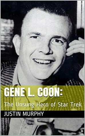 Gene L. Coon: The Unsung Hero of Star Trek by Justin Murphy