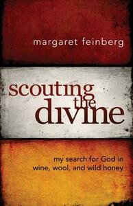 Scouting the Divine: My Search for God in Wine, Wool, and Wild Honey by Margaret Feinberg