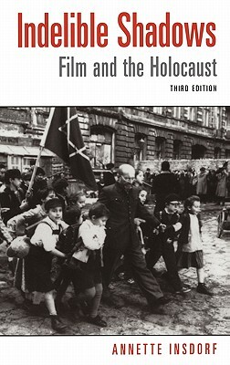 Indelible Shadows: Film and the Holocaust by Annette Insdorf