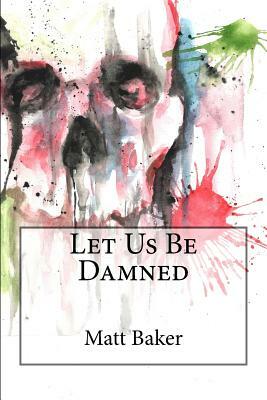 Let Us Be Damned by Matt Baker