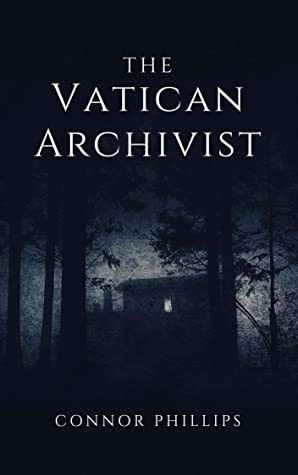 The Vatican Archivist: An exorcism horror novel from The Vatican Secret Archives collection: Vol 1 by Connor Phillips